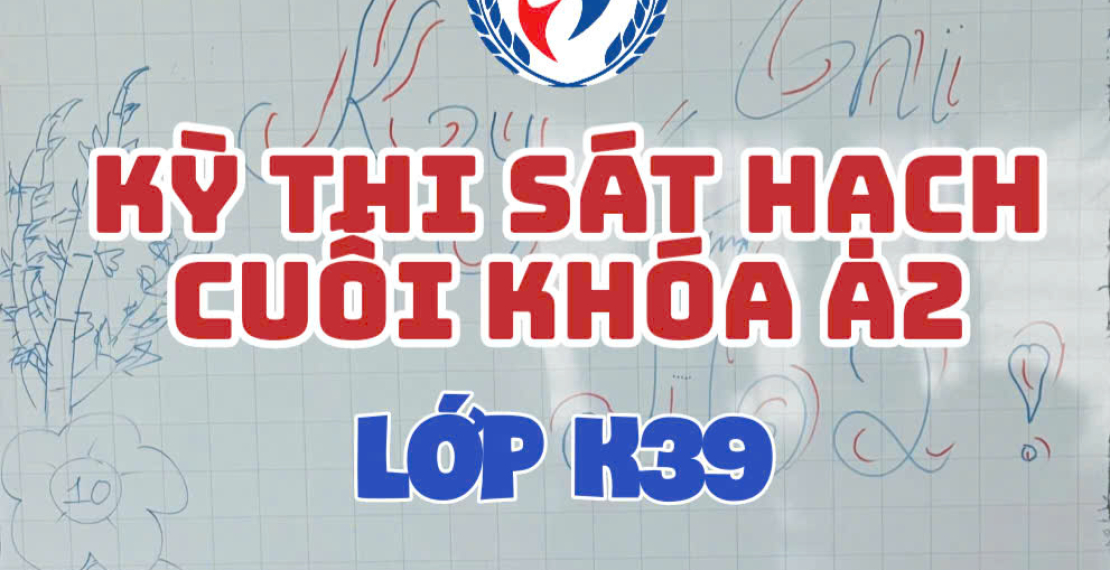 KỲ THI SÁT HẠCH CUỐI KHÓA A2 - LỚP K39